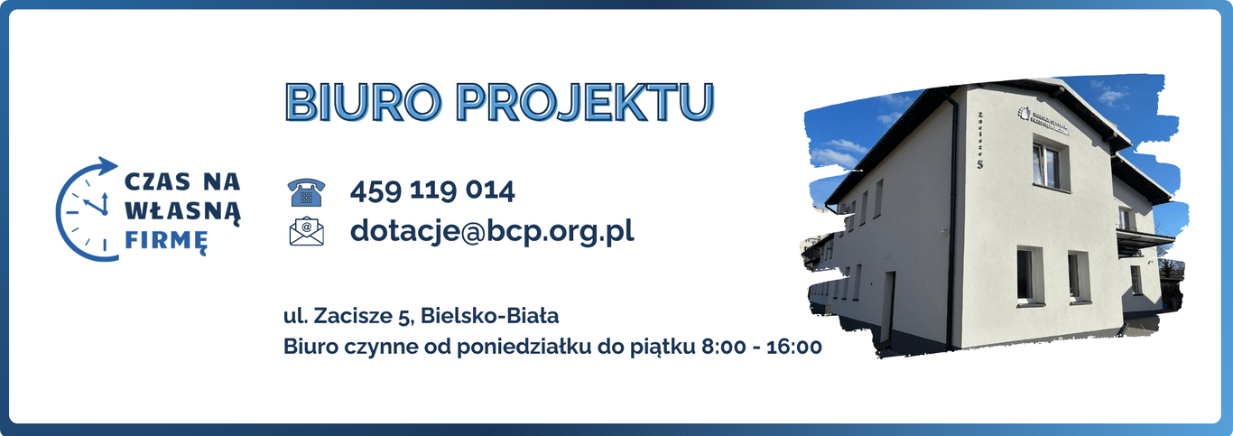 Biuro projektu Czas na własną firmę
459 119 014
dotacje@bcp.org.pl
ul. Zacisze 5, Bielsko-Biała
Biuro czynne od poniedziałku do piątku 8:00 - 16:00